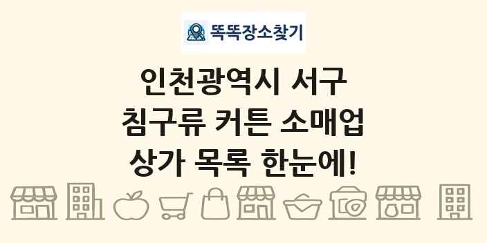 인천광역시 서구 침구류 커튼 소매업 상가 목록 및 정보