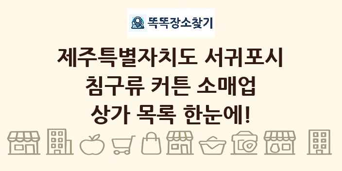 제주특별자치도 서귀포시 침구류 커튼 소매업 상가 목록 및 정보