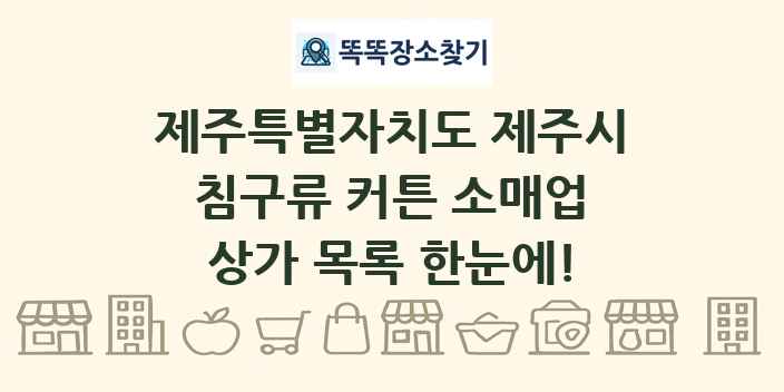 제주특별자치도 제주시 침구류 커튼 소매업 상가 목록 및 정보