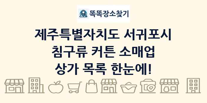 제주특별자치도 서귀포시 침구류 커튼 소매업 상가 목록 및 정보