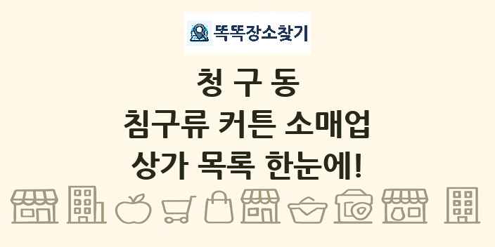 청구동 침구류 커튼 소매업 상가 목록 및 정보
