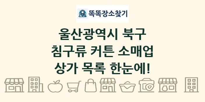 울산광역시 북구 침구류 커튼 소매업 상가 목록 및 정보