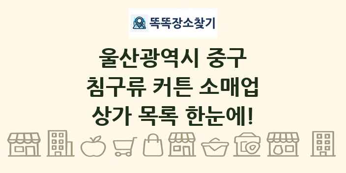 울산광역시 중구 침구류 커튼 소매업 상가 목록 및 정보