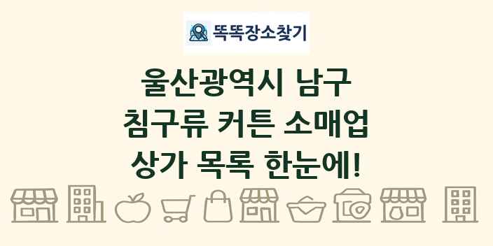 울산광역시 남구 침구류 커튼 소매업 상가 목록 및 정보