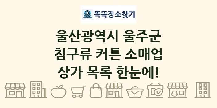 울산광역시 울주군 침구류 커튼 소매업 상가 목록 및 정보