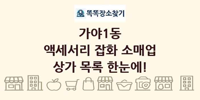 가야1동 액세서리 잡화 소매업 상가 목록 및 정보