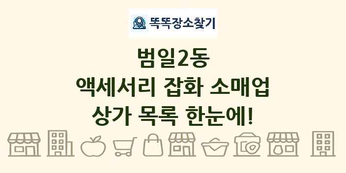 범일2동 액세서리 잡화 소매업 상가 목록 및 정보