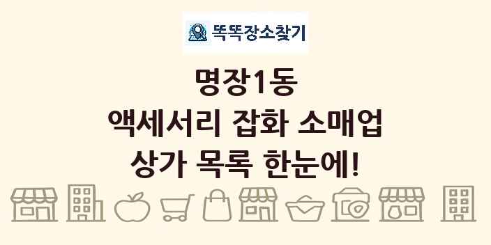 명장1동 액세서리 잡화 소매업 상가 목록 및 정보