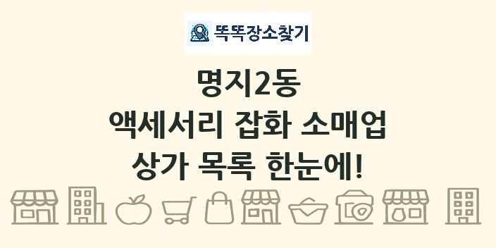 명지2동 액세서리 잡화 소매업 상가 목록 및 정보