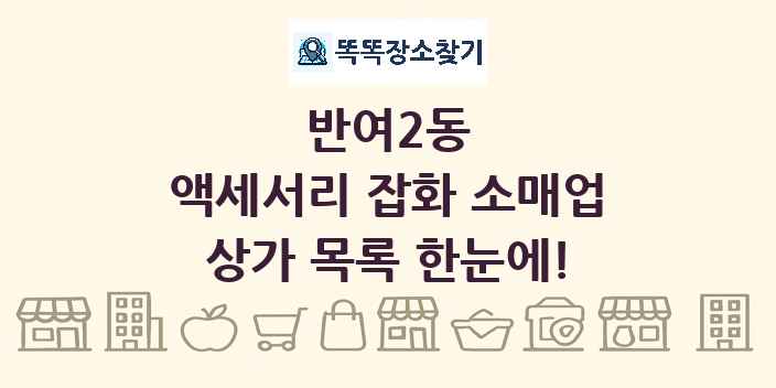 반여2동 액세서리 잡화 소매업 상가 목록 및 정보