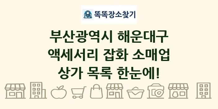 부산광역시 해운대구 액세서리 잡화 소매업 상가 목록 및 정보