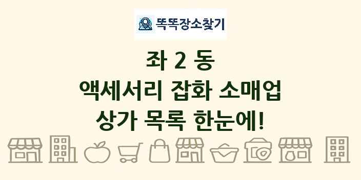좌2동 액세서리 잡화 소매업 상가 목록 및 정보