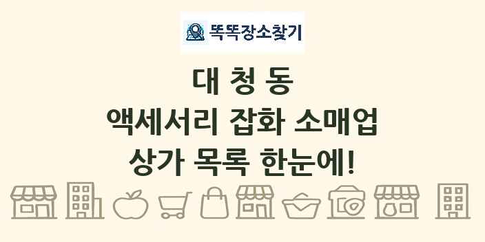 대청동 액세서리 잡화 소매업 상가 목록 및 정보