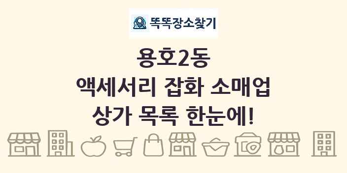 용호2동 액세서리 잡화 소매업 상가 목록 및 정보