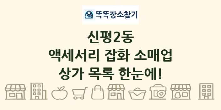 신평2동 액세서리 잡화 소매업 상가 목록 및 정보