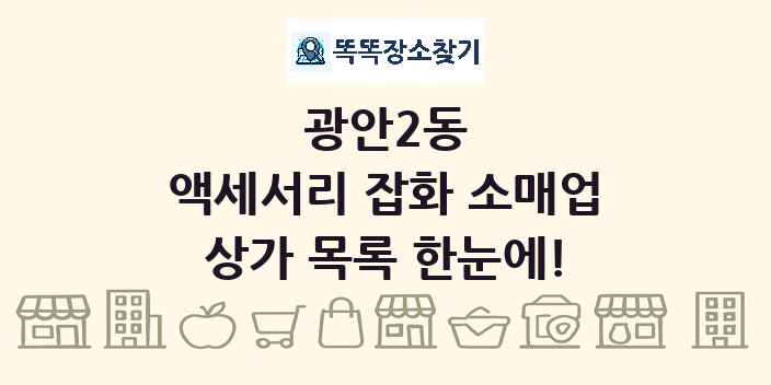 광안2동 액세서리 잡화 소매업 상가 목록 및 정보