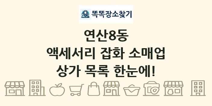 연산8동 액세서리 잡화 소매업 상가 목록 및 정보