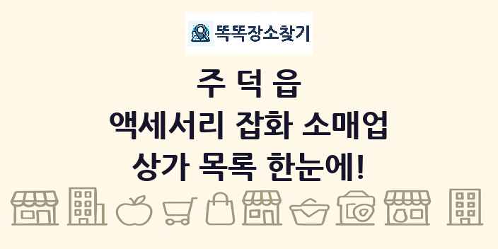 주덕읍 액세서리 잡화 소매업 상가 목록 및 정보