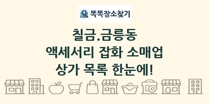 칠금.금릉동 액세서리 잡화 소매업 상가 목록 및 정보