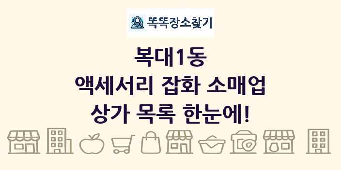 복대1동 액세서리 잡화 소매업 상가 목록 및 정보