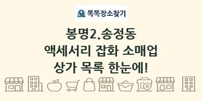 봉명2.송정동 액세서리 잡화 소매업 상가 목록 및 정보
