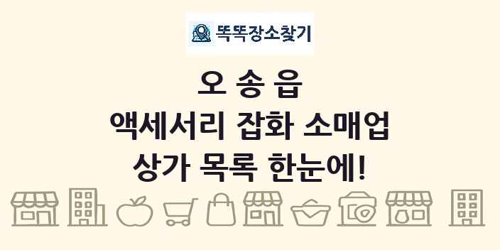 오송읍 액세서리 잡화 소매업 상가 목록 및 정보