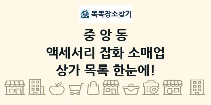 중앙동 액세서리 잡화 소매업 상가 목록 및 정보