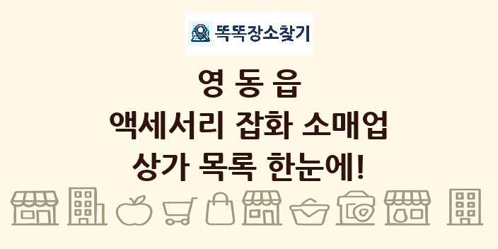 영동읍 액세서리 잡화 소매업 상가 목록 및 정보