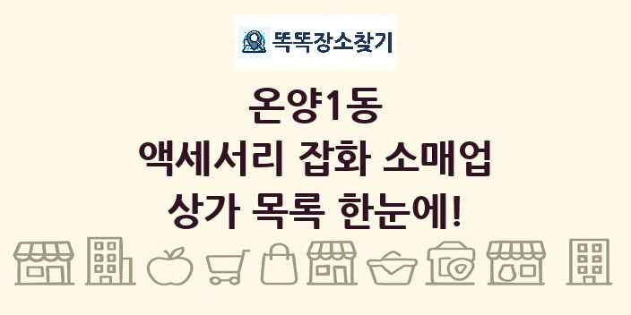 온양1동 액세서리 잡화 소매업 상가 목록 및 정보