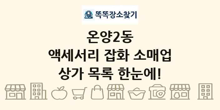 온양2동 액세서리 잡화 소매업 상가 목록 및 정보