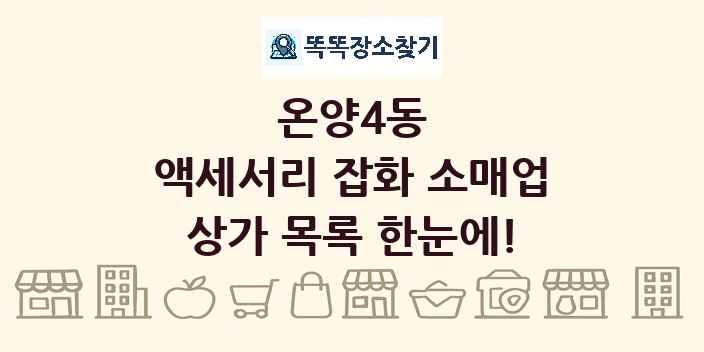 온양4동 액세서리 잡화 소매업 상가 목록 및 정보