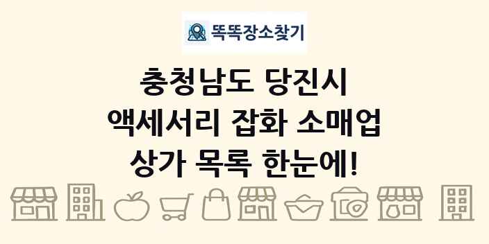 충청남도 당진시 액세서리 잡화 소매업 상가 목록 및 정보