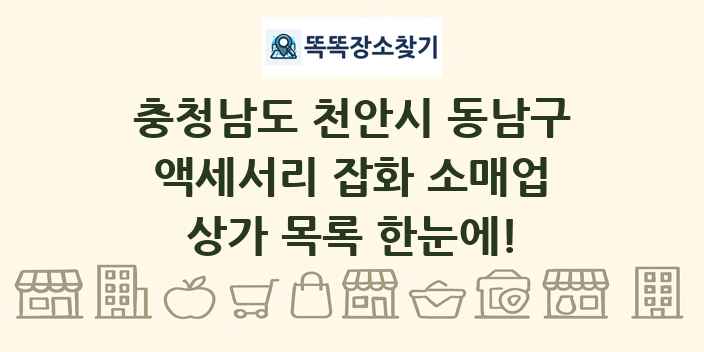 충청남도 천안시 동남구 액세서리 잡화 소매업 상가 목록 및 정보