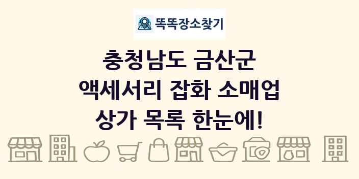 충청남도 금산군 액세서리 잡화 소매업 상가 목록 및 정보
