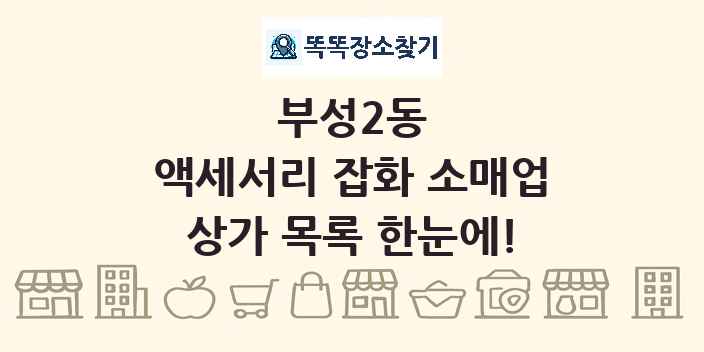 부성2동 액세서리 잡화 소매업 상가 목록 및 정보