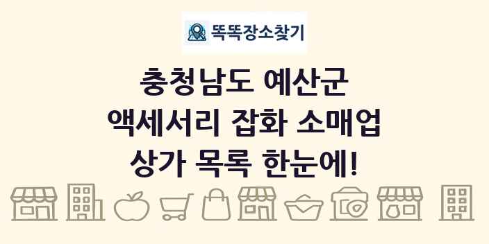 충청남도 예산군 액세서리 잡화 소매업 상가 목록 및 정보