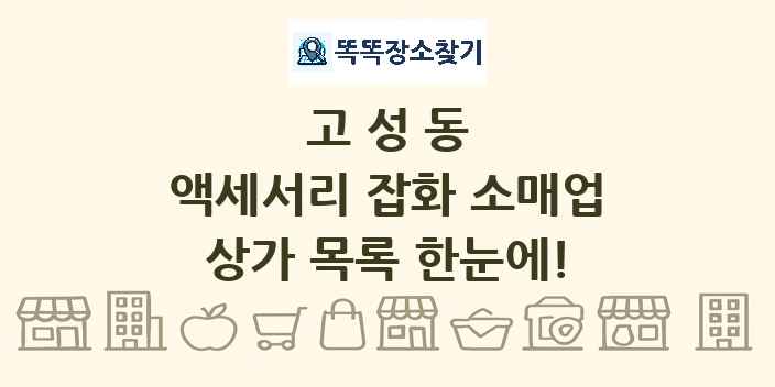 고성동 액세서리 잡화 소매업 상가 목록 및 정보