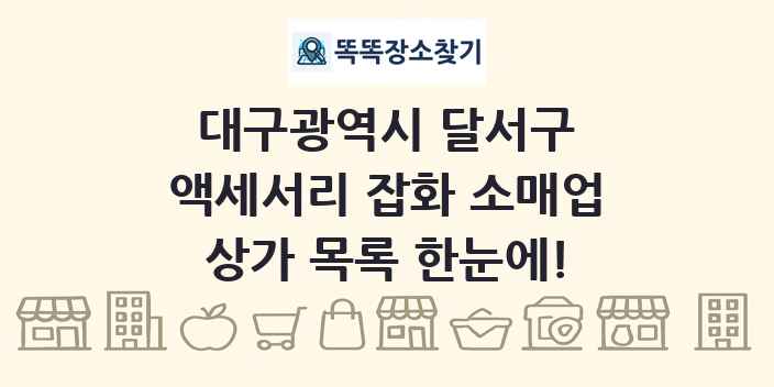 대구광역시 달서구 액세서리 잡화 소매업 상가 목록 및 정보