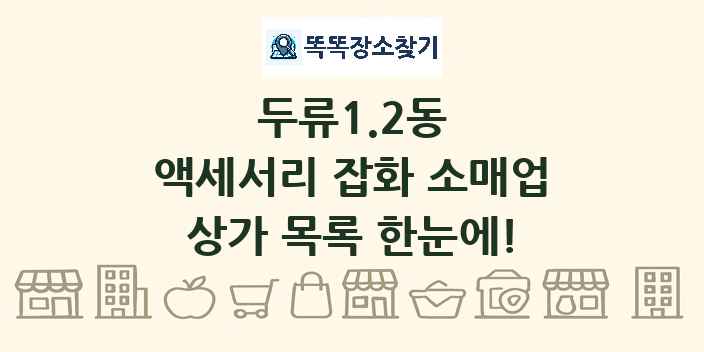 두류1.2동 액세서리 잡화 소매업 상가 목록 및 정보
