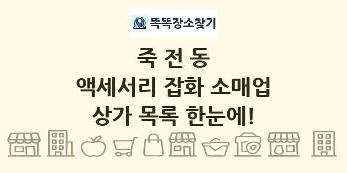 죽전동 액세서리 잡화 소매업 상가 목록 및 정보