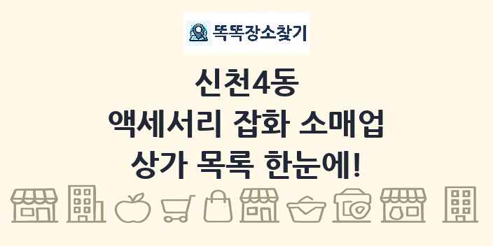 신천4동 액세서리 잡화 소매업 상가 목록 및 정보
