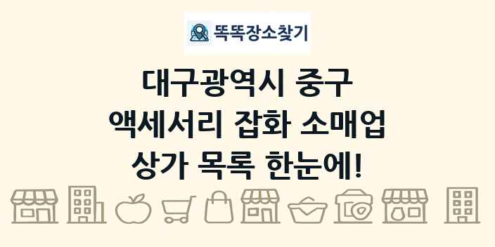 대구광역시 중구 액세서리 잡화 소매업 상가 목록 및 정보