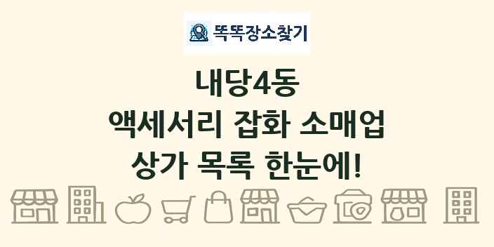 내당4동 액세서리 잡화 소매업 상가 목록 및 정보