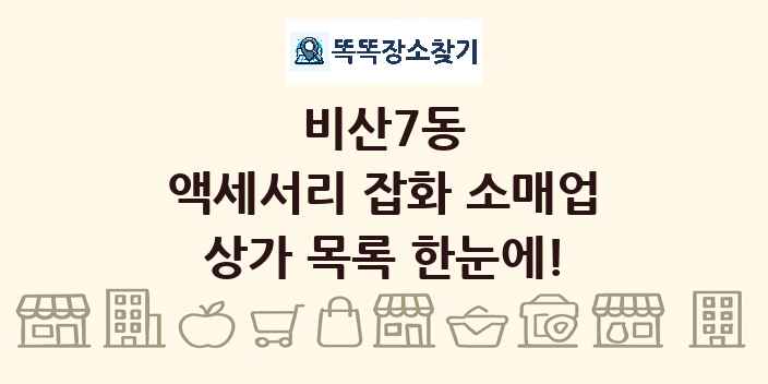 비산7동 액세서리 잡화 소매업 상가 목록 및 정보