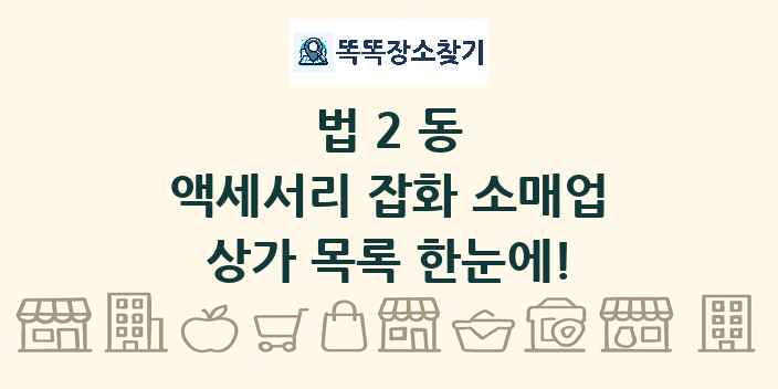 법2동 액세서리 잡화 소매업 상가 목록 및 정보