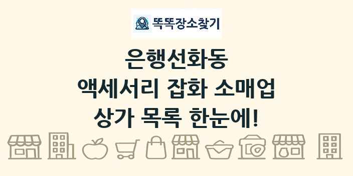 은행선화동 액세서리 잡화 소매업 상가 목록 및 정보
