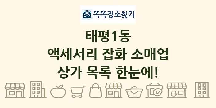 태평1동 액세서리 잡화 소매업 상가 목록 및 정보