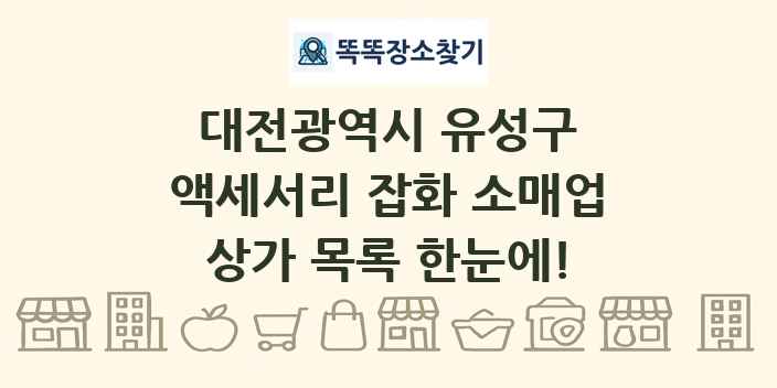 대전광역시 유성구 액세서리 잡화 소매업 상가 목록 및 정보