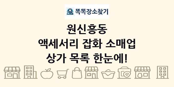 원신흥동 액세서리 잡화 소매업 상가 목록 및 정보