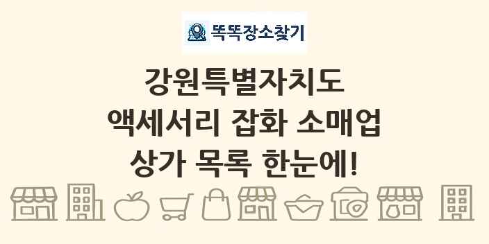 강원특별자치도 액세서리 잡화 소매업 상가 목록 및 정보